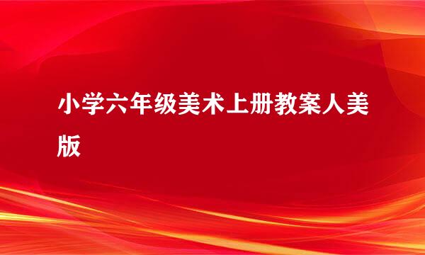 小学六年级美术上册教案人美版