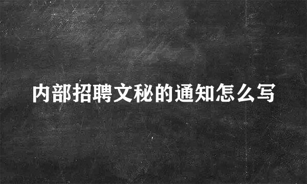 内部招聘文秘的通知怎么写