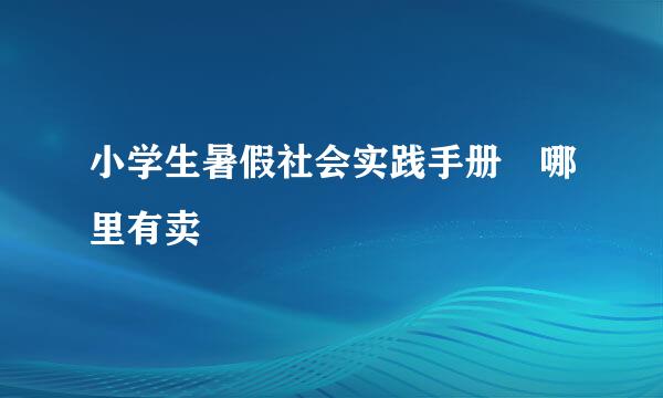 小学生暑假社会实践手册 哪里有卖