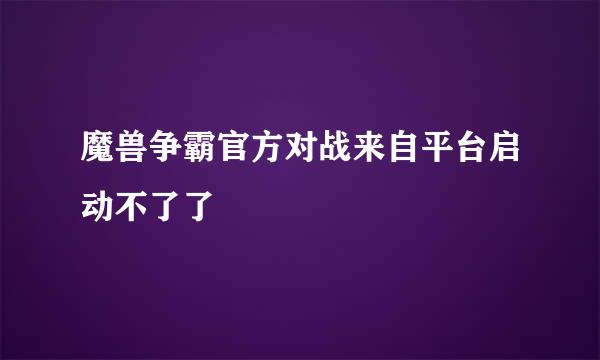 魔兽争霸官方对战来自平台启动不了了