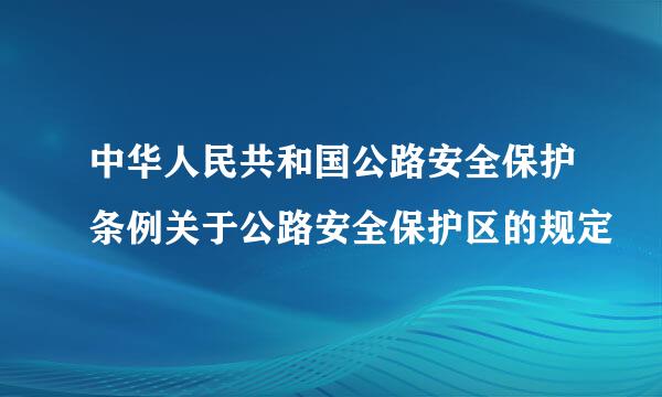 中华人民共和国公路安全保护条例关于公路安全保护区的规定