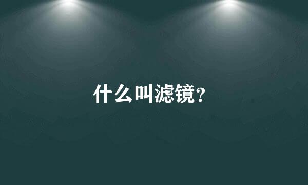 什么叫滤镜？