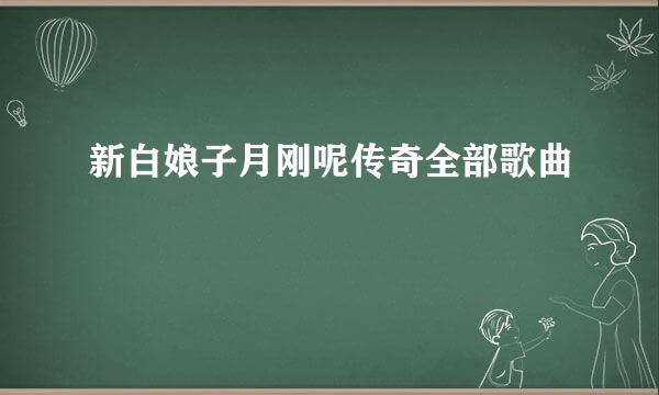 新白娘子月刚呢传奇全部歌曲