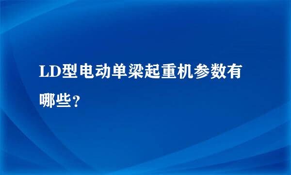 LD型电动单梁起重机参数有哪些？