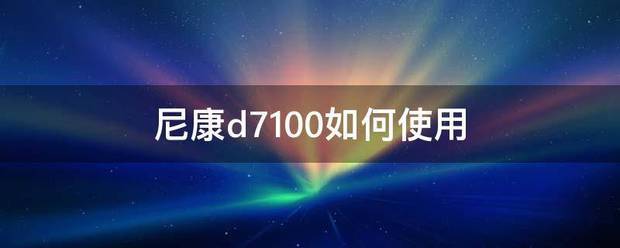 尼康d7100如何使用