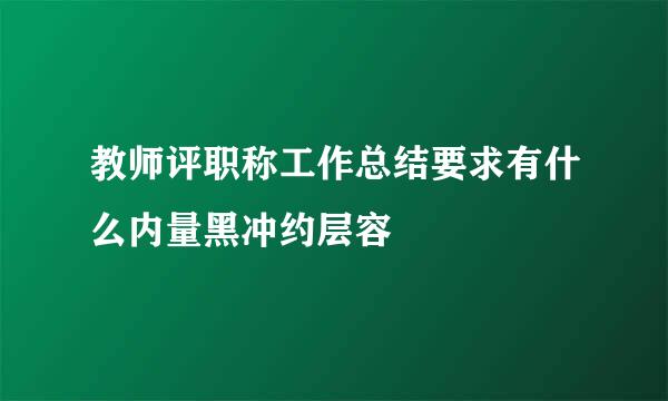 教师评职称工作总结要求有什么内量黑冲约层容