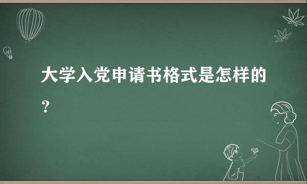 大学入党申请书格式是怎样的？