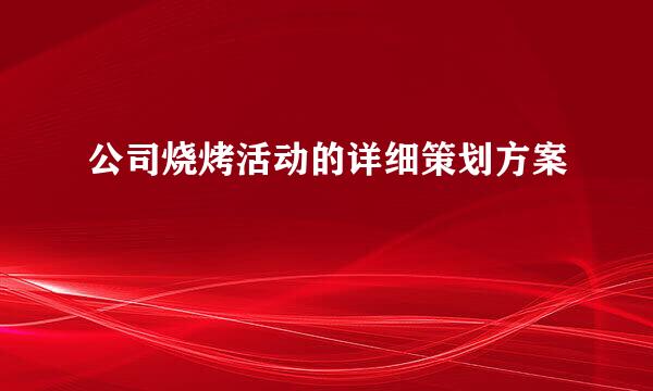 公司烧烤活动的详细策划方案