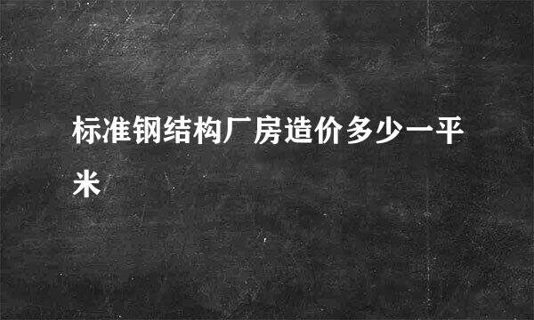 标准钢结构厂房造价多少一平米