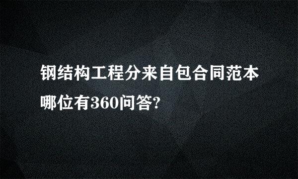 钢结构工程分来自包合同范本哪位有360问答?