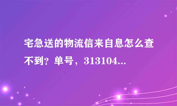 宅急送的物流信来自息怎么查不到？单号，3131046450