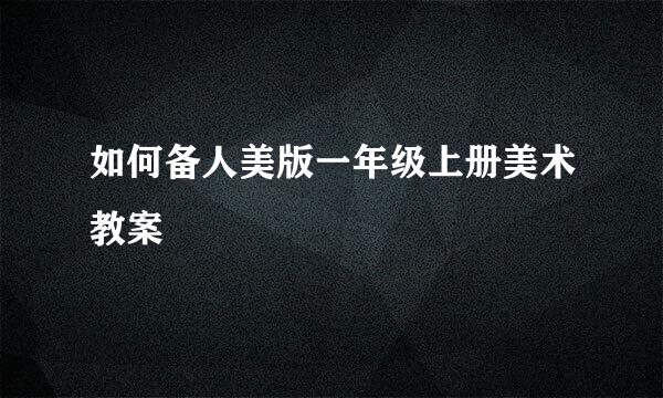 如何备人美版一年级上册美术教案