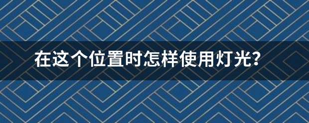 在这个位置时怎样使用灯光？