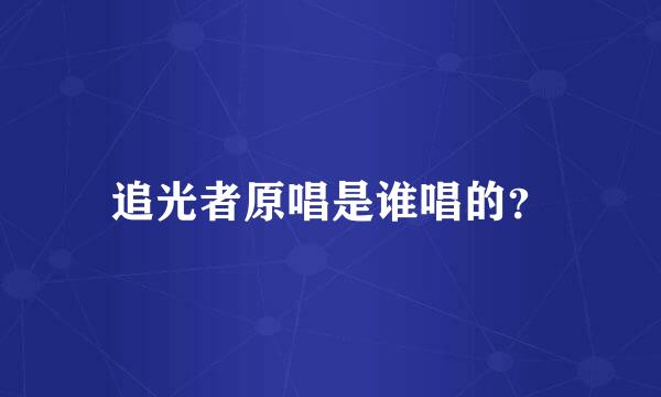 追光者原唱是谁唱的？