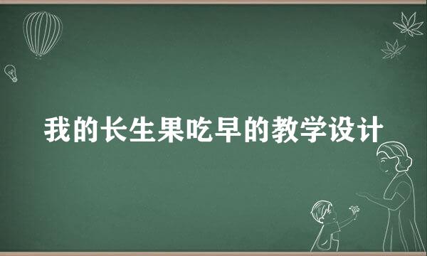 我的长生果吃早的教学设计