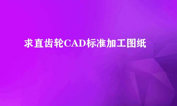 求直齿轮CAD标准加工图纸