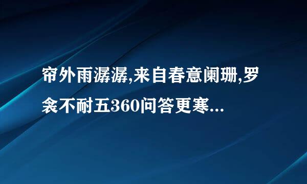 帘外雨潺潺,来自春意阑珊,罗衾不耐五360问答更寒.梦里不知身是客,一晌贪欢. 这句话是什么意思?