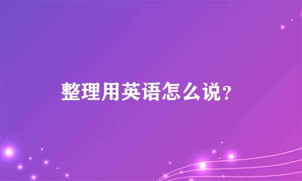 整理用英语怎么说？