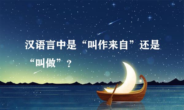 汉语言中是“叫作来自”还是“叫做”？