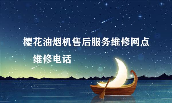 樱花油烟机售后服务维修网点 维修电话