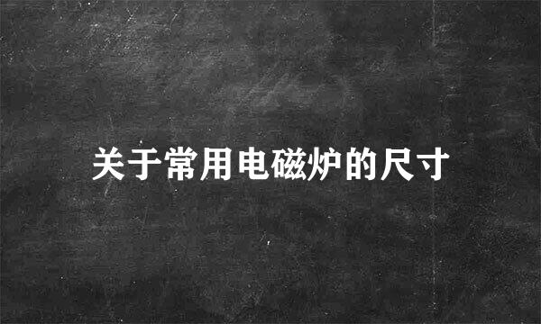 关于常用电磁炉的尺寸