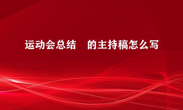 运动会总结 的主持稿怎么写