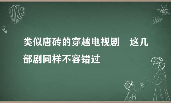 类似唐砖的穿越电视剧 这几部剧同样不容错过