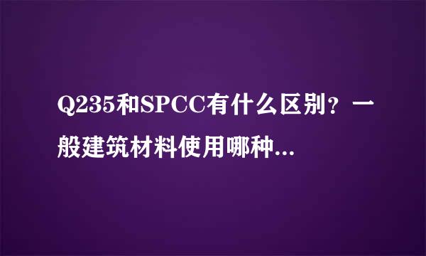 Q235和SPCC有什么区别？一般建筑材料使用哪种材质？比如管卡。