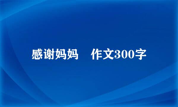 感谢妈妈 作文300字