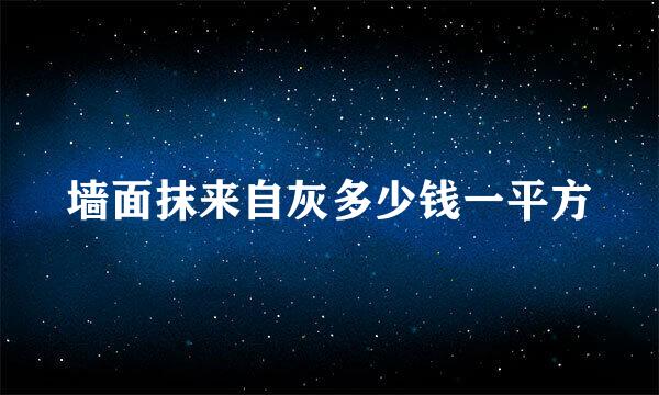 墙面抹来自灰多少钱一平方