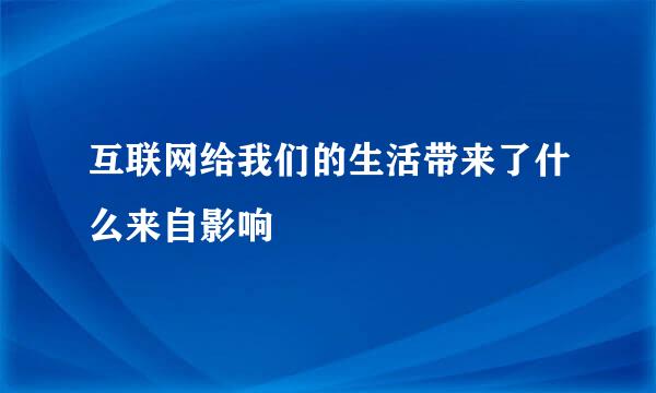 互联网给我们的生活带来了什么来自影响