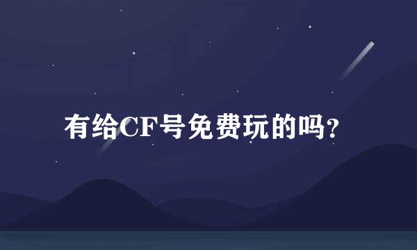 有给CF号免费玩的吗？