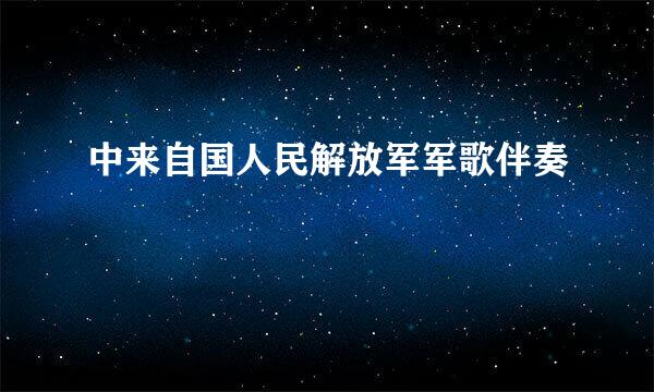 中来自国人民解放军军歌伴奏