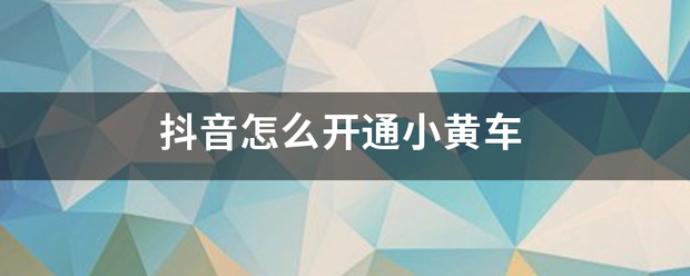 抖音怎么开通小黄车