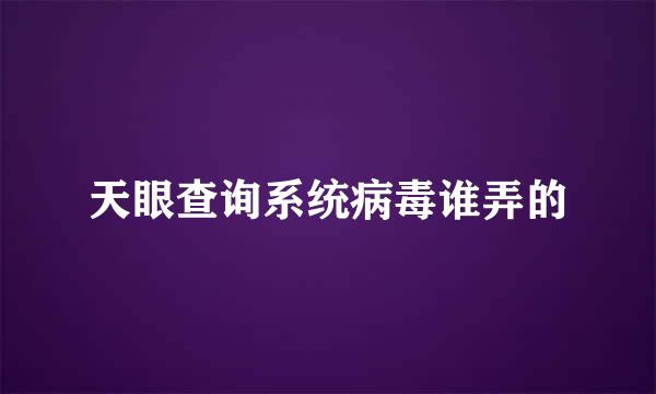 天眼查询系统病毒谁弄的