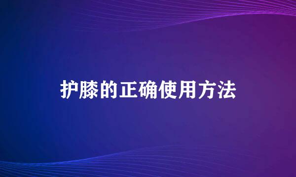 护膝的正确使用方法