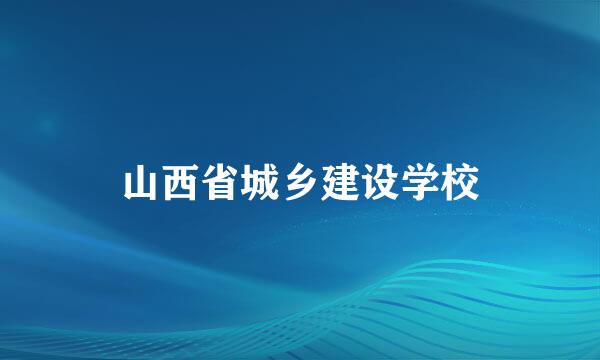 山西省城乡建设学校