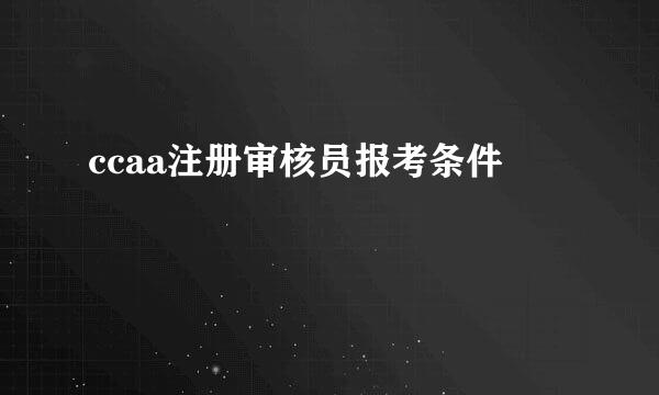 ccaa注册审核员报考条件