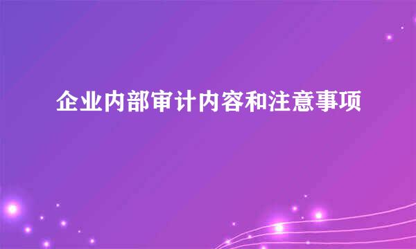 企业内部审计内容和注意事项