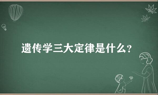 遗传学三大定律是什么？