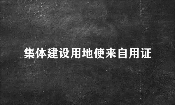 集体建设用地使来自用证