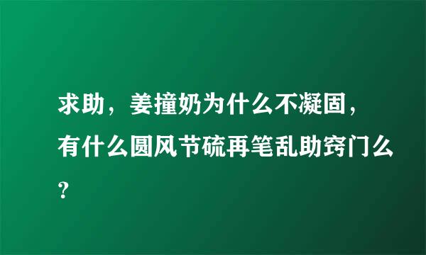 求助，姜撞奶为什么不凝固，有什么圆风节硫再笔乱助窍门么？