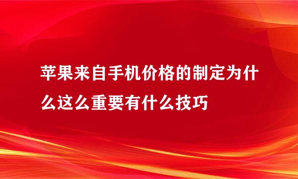 苹果来自手机价格的制定为什么这么重要有什么技巧