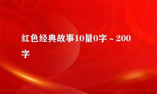 红色经典故事10量0字～200字