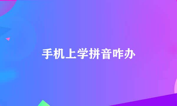 手机上学拼音咋办