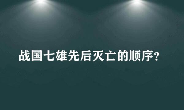 战国七雄先后灭亡的顺序？