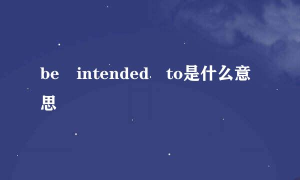 be intended to是什么意思