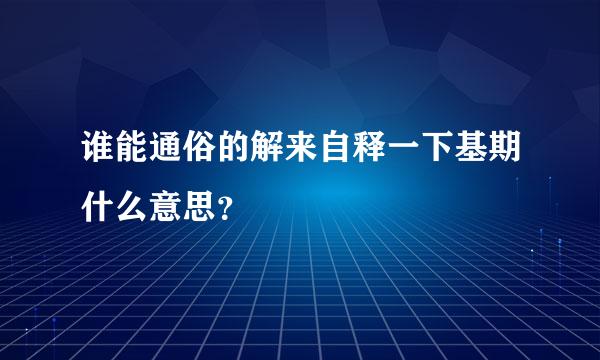 谁能通俗的解来自释一下基期什么意思？