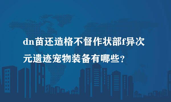 dn苗还造格不督作状部f异次元遗迹宠物装备有哪些？