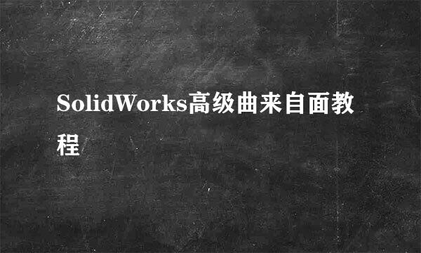 SolidWorks高级曲来自面教程